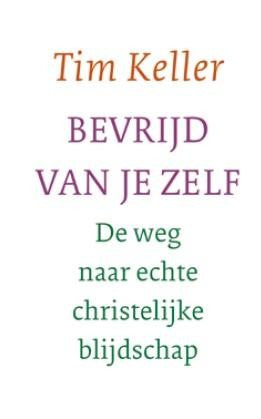 Bevrijd van je zelf - de weg naar echte christelijke blijdschap - Tim Keller