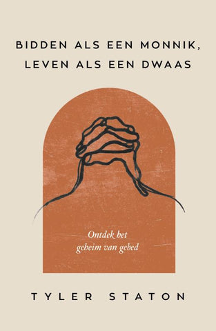 Bidden als een monnik, leven als een dwaas - Ontdek het geheim van gebed - Tyler Staton