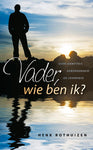 Vader wie ben ik? over identiteit, geborgenheid en zekerheid - Henk Rothuizen