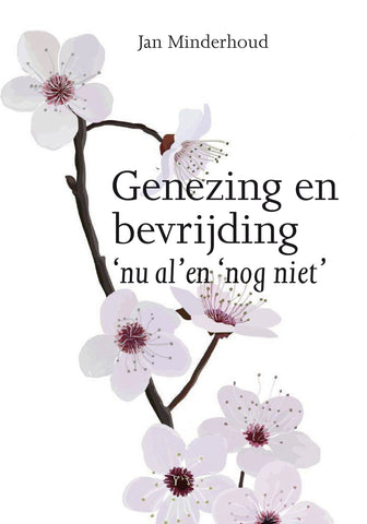 Genezing en bevrijding - nu al en nog niet - Jan Minderhoud