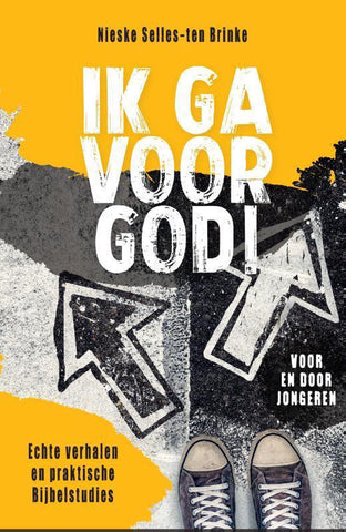 Ik ga voor God! - Echte verhalen en praktische bijbelstudies - Nieske Selles-Ten Brinke