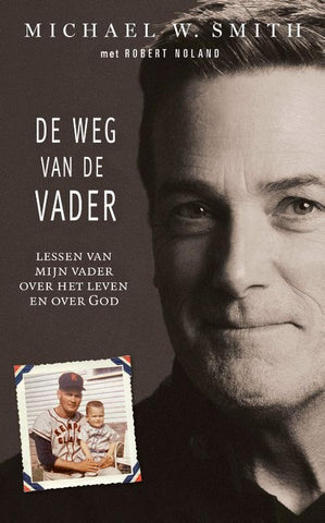 De weg van de Vader - Lessen van mijn vader over het leven en over God - Michael W. Smith