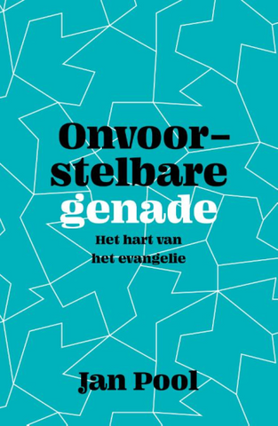 Onvoorstelbare genade - Het hart van het evangelie - Jan Pool
