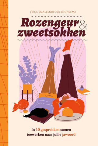 Rozengeur & zweetsokken - In 10 gesprekken samen toewerken naar jullie jawoord - Erica Smallenbroek-Bronsema