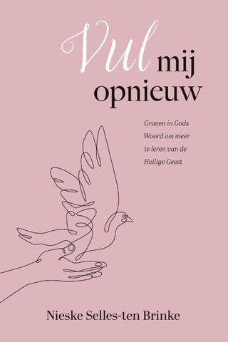 Vul mij opnieuw - Graven in Gods Woord om meer te leren van de Heilige Geest - Nieske Selles-ten Brinke