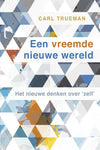 Een vreemde nieuwe wereld - Het nieuwe denken over 'zelf' - Carl Trueman