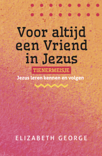 Voor altijd een Vriend in Jezus – Tienermeisje - Elizabeth George