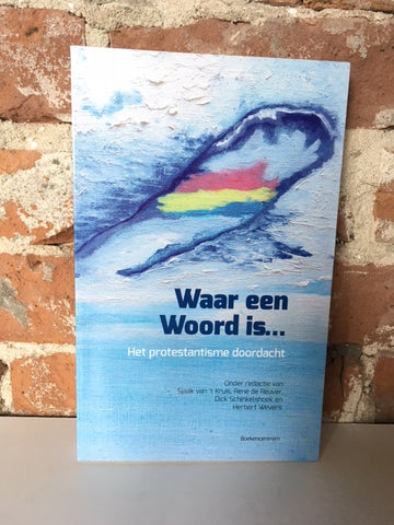 Waar een Woord is... - Het protestantisme doordacht - J.M. va 't Kruis (red)