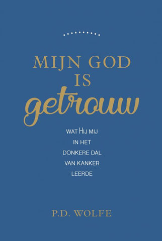 Mijn God is getrouw - Wat Hij mij in het donkere dal van kanker leerde - Paul D. Wolfe