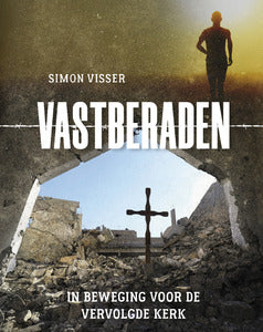 Vastberaden - In beweging voor de vervolgde kerk - Simon Visser - Open Doors