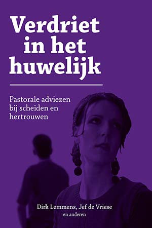 Verdriet in het huwelijk - Pastorale adviezen bij scheiden en hertrouwen - Dirk Lemmens, Jef De Vriese & anderen