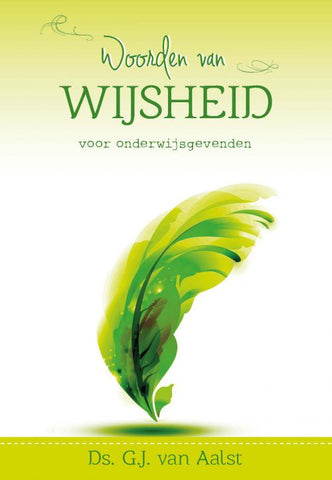 Woorden van wijsheid voor onderwijsgevenden - Ds. G.J. van Aalst